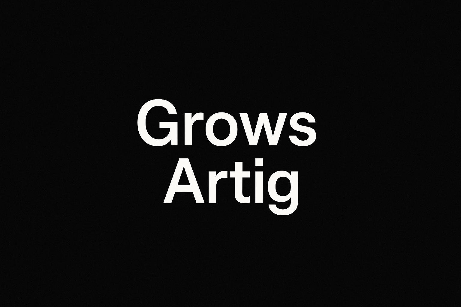 schwarzes bild mit der aufschrift: Grows Artig